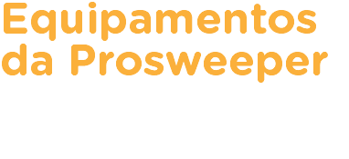 Equipamentos
da Prosweeper 